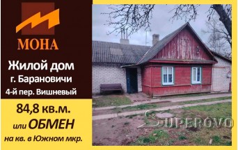 Продам дом в Барановичах 4-й пер.Вишневый или ОБМЕНЯЮ на 3-комн. кв . в Южный мкр